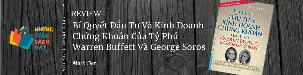 Review sách Bí Quyết Đầu Tư Và Kinh Doanh Chứng Khoán Của Tỷ Phú Warren Buffett Và George Soros - Mark Tier