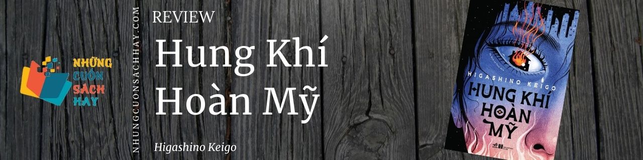 Review sách Hung Khí Hoàn Mỹ - Higashino Keigo
