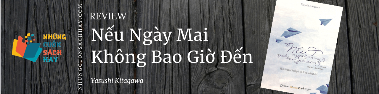 Review sách Nếu Ngày Mai Không Bao Giờ Đến - Yasushi Kitagawa